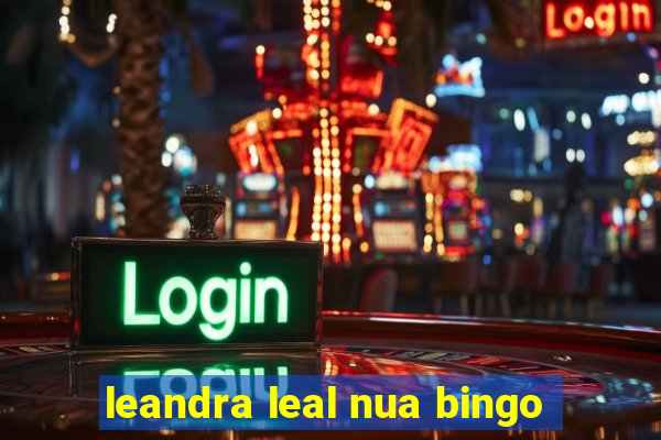 leandra leal nua bingo